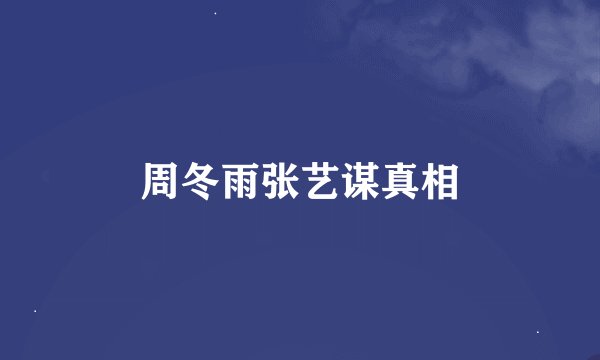 周冬雨张艺谋真相