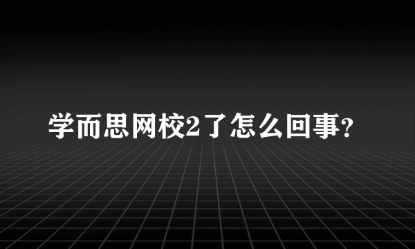 学而思网校2了怎么回事？