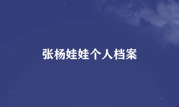 张杨娃娃个人档案