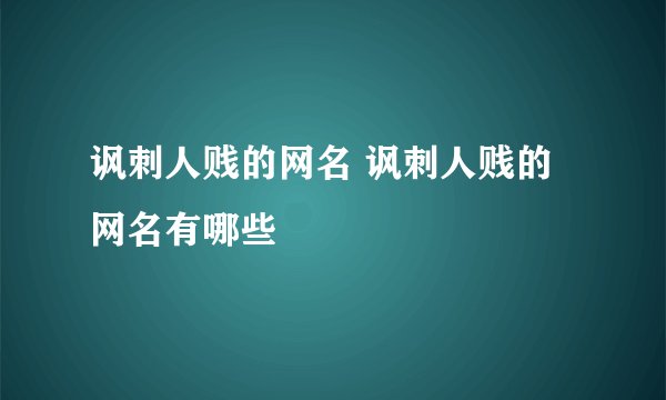 讽刺人贱的网名 讽刺人贱的网名有哪些