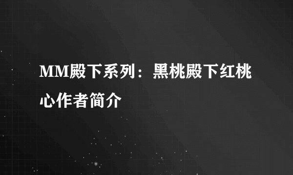 MM殿下系列：黑桃殿下红桃心作者简介