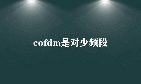 cofdm是对少频段