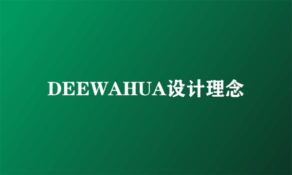 DEEWAHUA设计理念