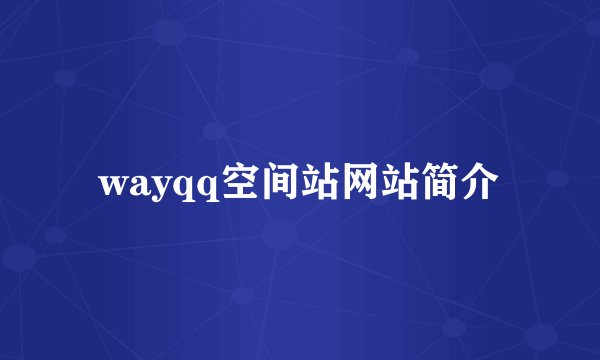 wayqq空间站网站简介