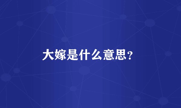 大嫁是什么意思？