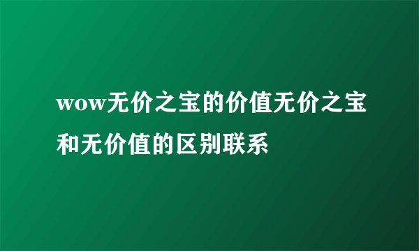 wow无价之宝的价值无价之宝和无价值的区别联系