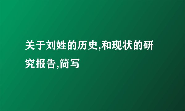 关于刘姓的历史,和现状的研究报告,简写