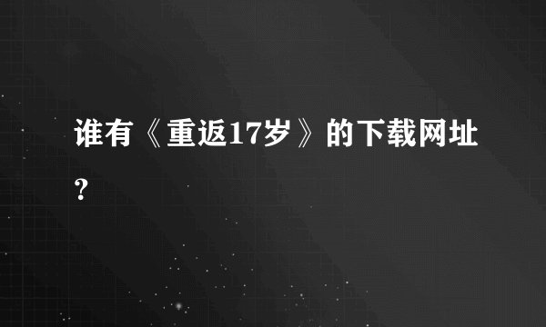 谁有《重返17岁》的下载网址？