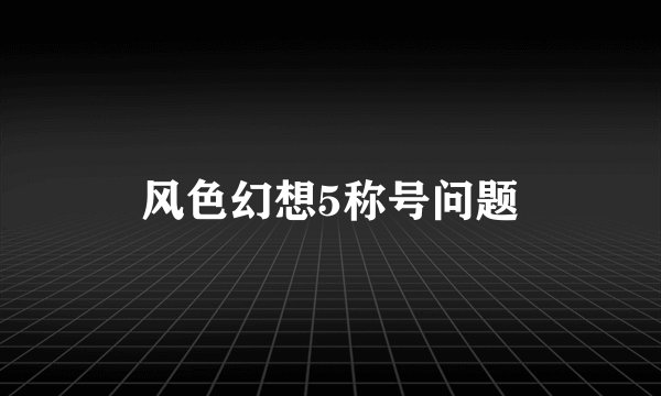 风色幻想5称号问题