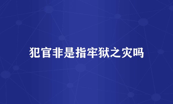犯官非是指牢狱之灾吗