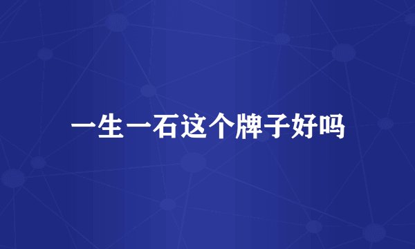 一生一石这个牌子好吗