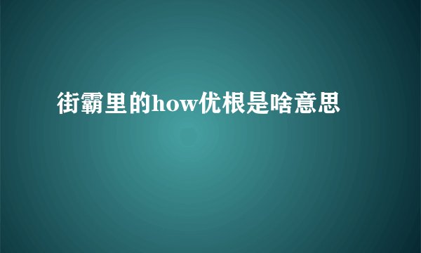 街霸里的how优根是啥意思