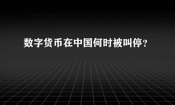 数字货币在中国何时被叫停？