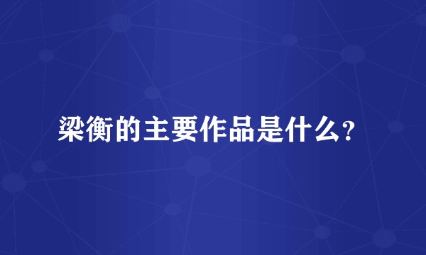 梁衡的主要作品是什么？