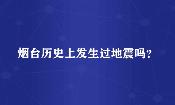 烟台历史上发生过地震吗?