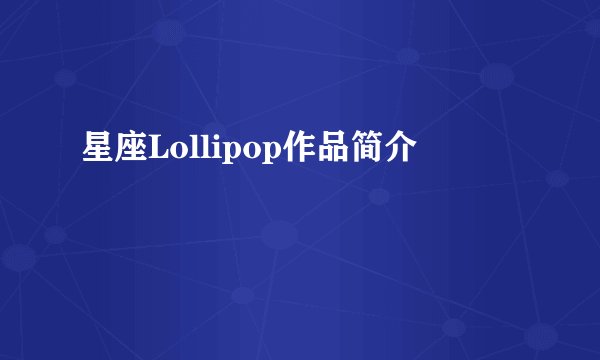 星座Lollipop作品简介