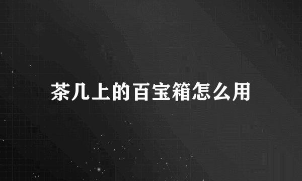 茶几上的百宝箱怎么用