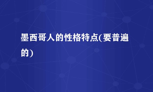 墨西哥人的性格特点(要普遍的)
