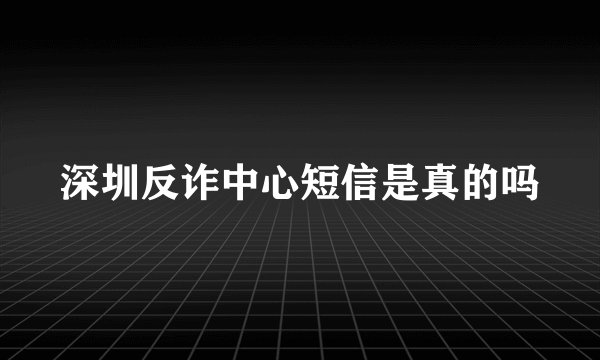 深圳反诈中心短信是真的吗