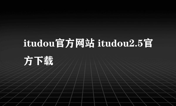 itudou官方网站 itudou2.5官方下载