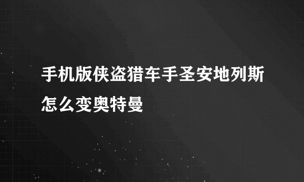 手机版侠盗猎车手圣安地列斯怎么变奥特曼