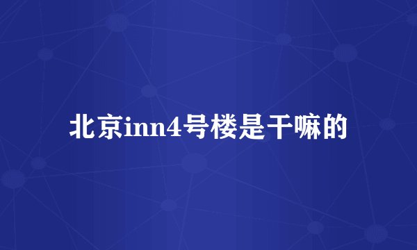 北京inn4号楼是干嘛的