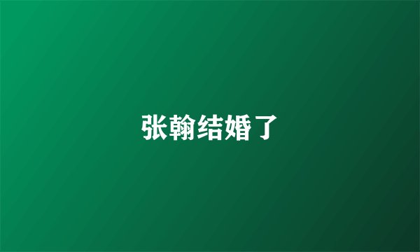 张翰结婚了