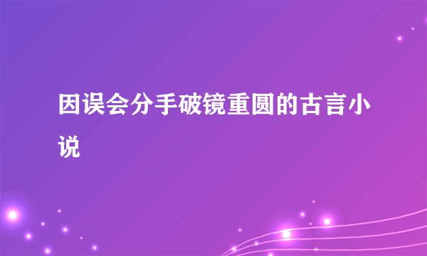因误会分手破镜重圆的古言小说