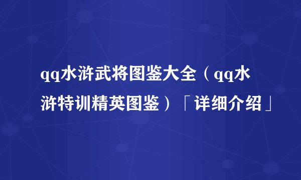 qq水浒武将图鉴大全（qq水浒特训精英图鉴）「详细介绍」