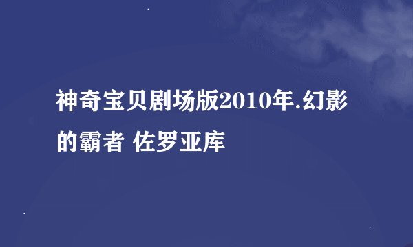 神奇宝贝剧场版2010年.幻影的霸者 佐罗亚库