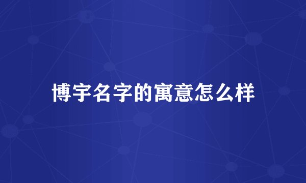 博宇名字的寓意怎么样