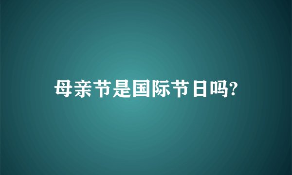 母亲节是国际节日吗?