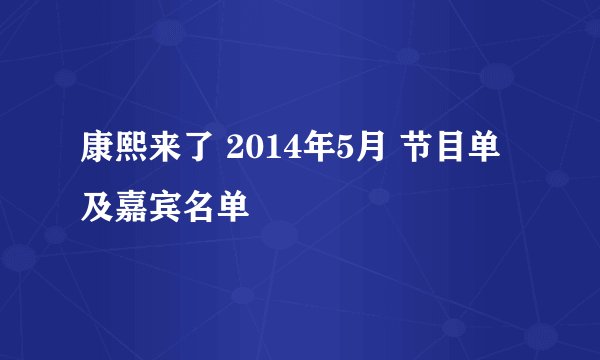 康熙来了 2014年5月 节目单及嘉宾名单