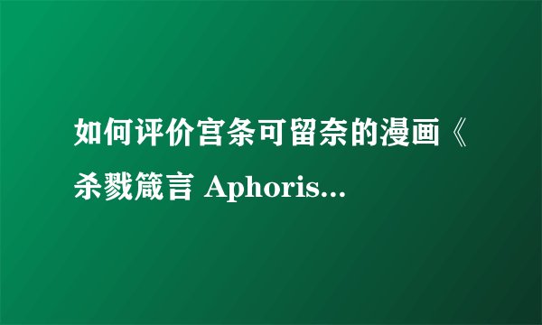 如何评价宫条可留奈的漫画《杀戮箴言 Aphorism》(アホリズ