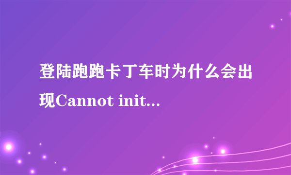登陆跑跑卡丁车时为什么会出现Cannot initialize secueity modules.Please reinstall this;