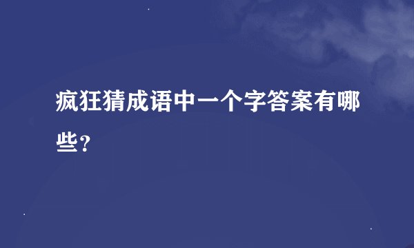 疯狂猜成语中一个字答案有哪些？