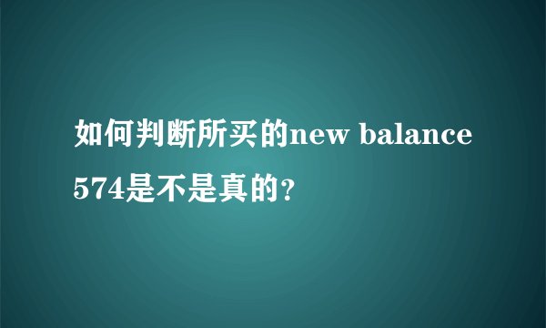 如何判断所买的new balance574是不是真的？