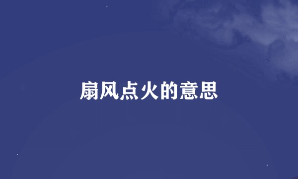 扇风点火的意思