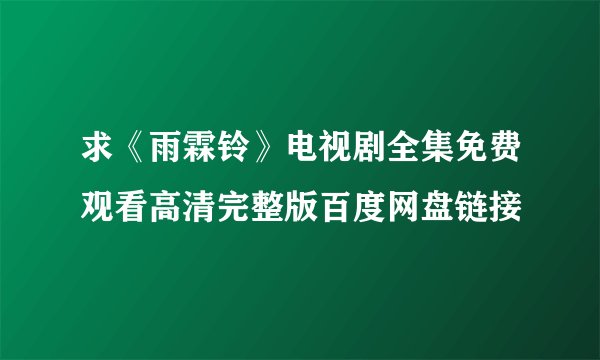 求《雨霖铃》电视剧全集免费观看高清完整版百度网盘链接