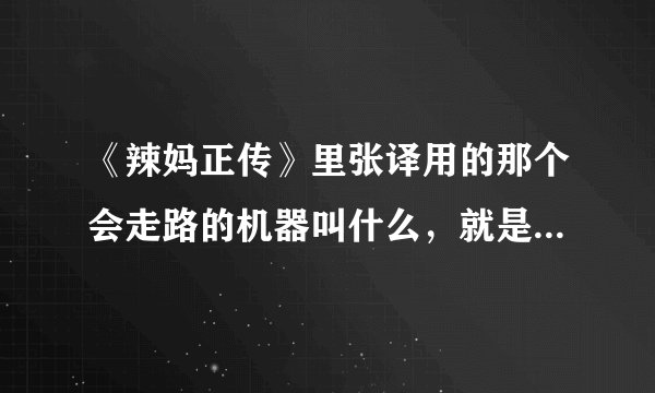 《辣妈正传》里张译用的那个会走路的机器叫什么，就是脚站在上面自动走路的机器