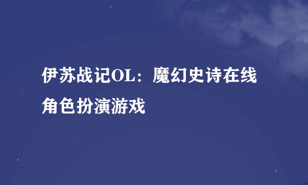 伊苏战记OL：魔幻史诗在线角色扮演游戏