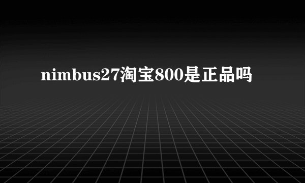 nimbus27淘宝800是正品吗