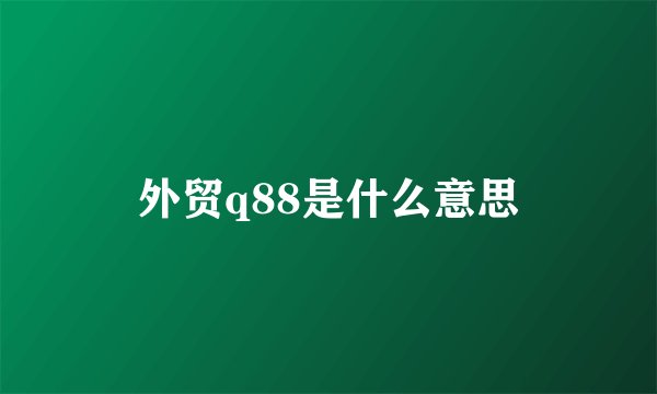 外贸q88是什么意思
