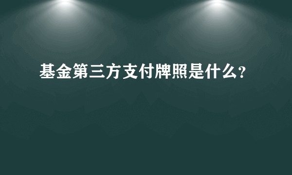 基金第三方支付牌照是什么？