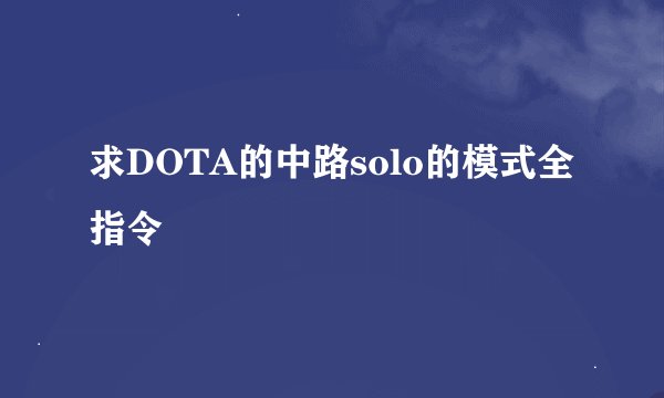 求DOTA的中路solo的模式全指令