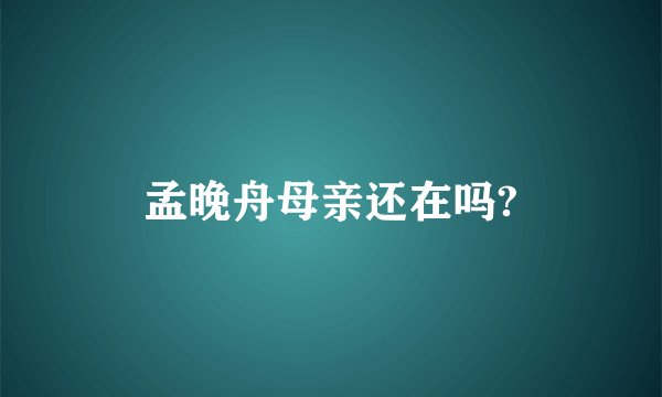 孟晚舟母亲还在吗?