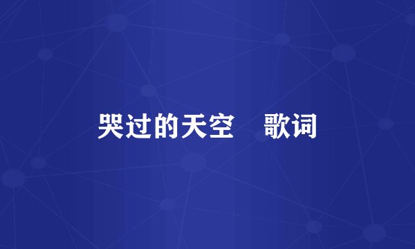 哭过的天空 歌词