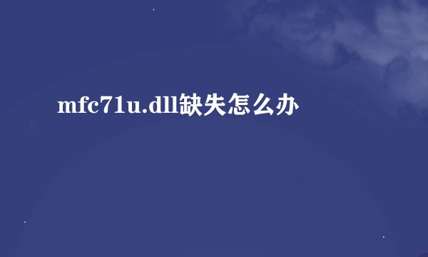 mfc71u.dll缺失怎么办