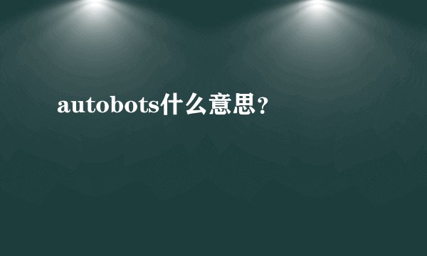 autobots什么意思？