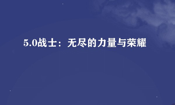 5.0战士:无尽的力量与荣耀